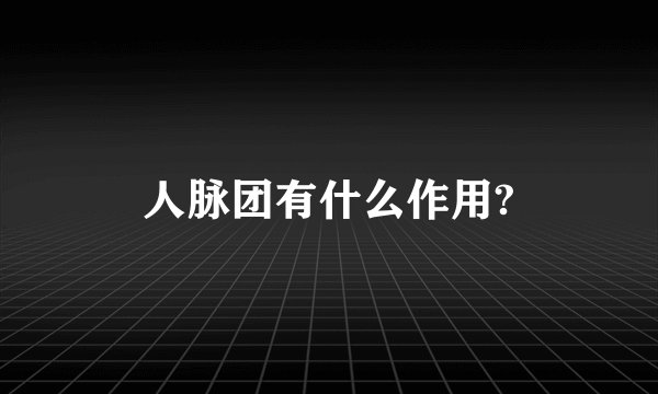 人脉团有什么作用?