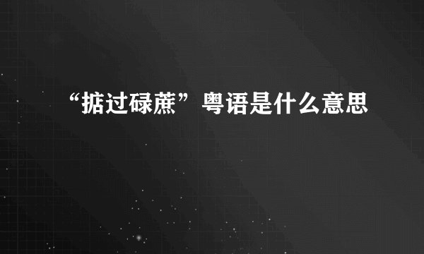 “掂过碌蔗”粤语是什么意思
