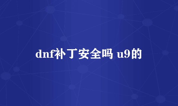 dnf补丁安全吗 u9的