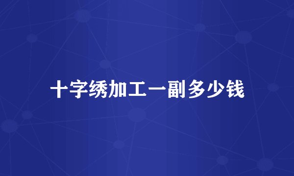 十字绣加工一副多少钱