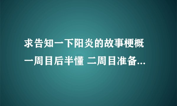 求告知一下阳炎的故事梗概 一周目后半懂 二周目准备合着梗概一起看