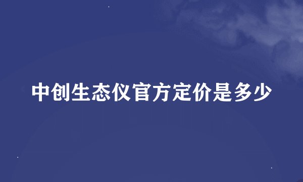 中创生态仪官方定价是多少