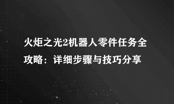 火炬之光2机器人零件任务全攻略：详细步骤与技巧分享