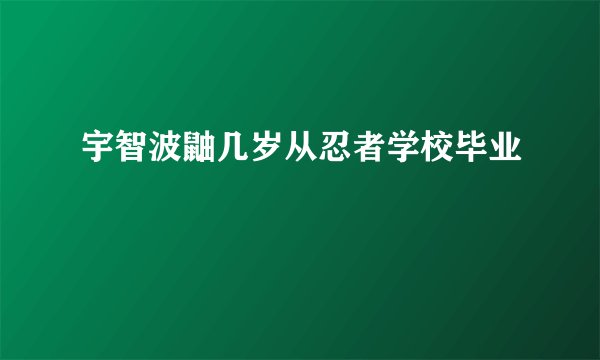 宇智波鼬几岁从忍者学校毕业