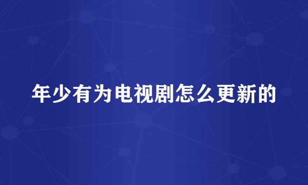 年少有为电视剧怎么更新的