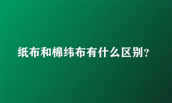纸布和棉纬布有什么区别？
