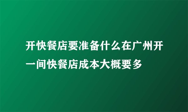 开快餐店要准备什么在广州开一间快餐店成本大概要多