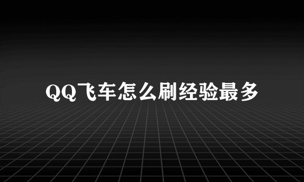 QQ飞车怎么刷经验最多