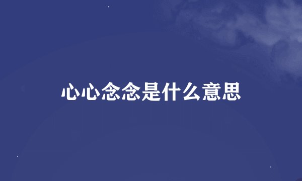 心心念念是什么意思