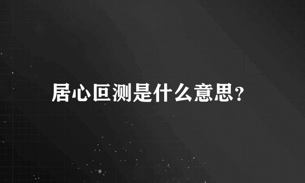 居心叵测是什么意思？
