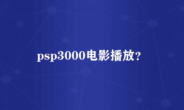psp3000电影播放?