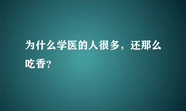 为什么学医的人很多，还那么吃香？