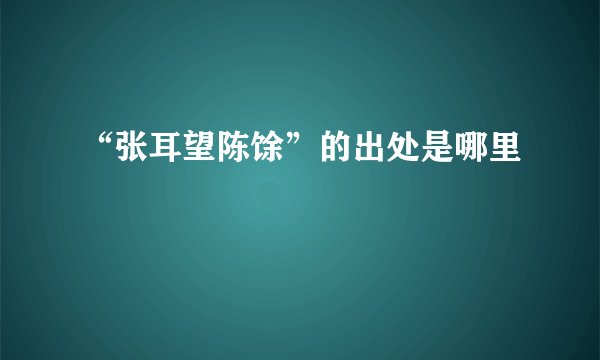 “张耳望陈馀”的出处是哪里