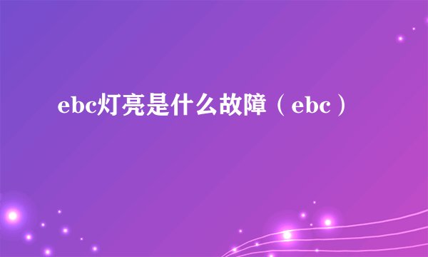 ebc灯亮是什么故障（ebc）