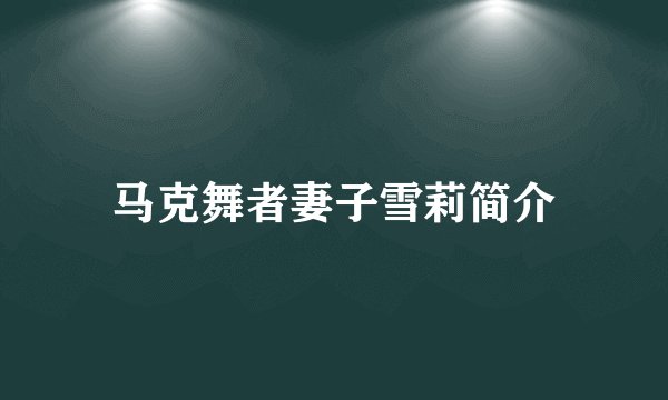 马克舞者妻子雪莉简介