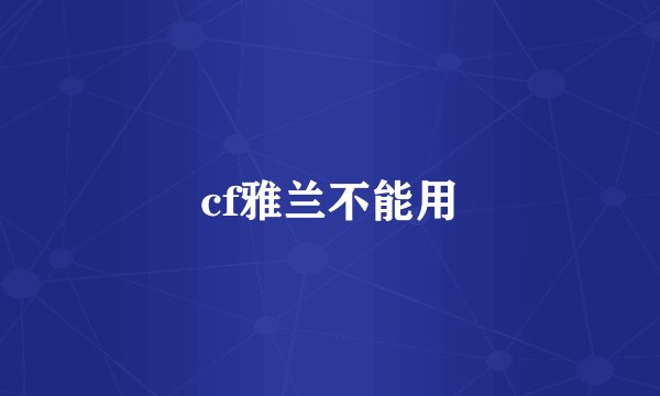 cf雅兰不能用