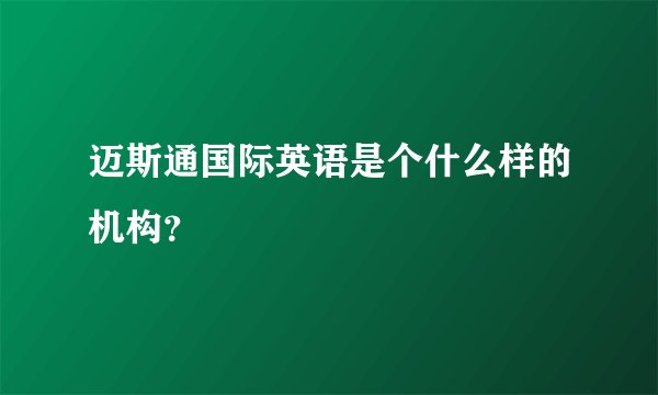 迈斯通国际英语是个什么样的机构？