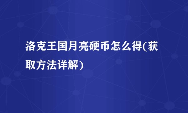 洛克王国月亮硬币怎么得(获取方法详解)