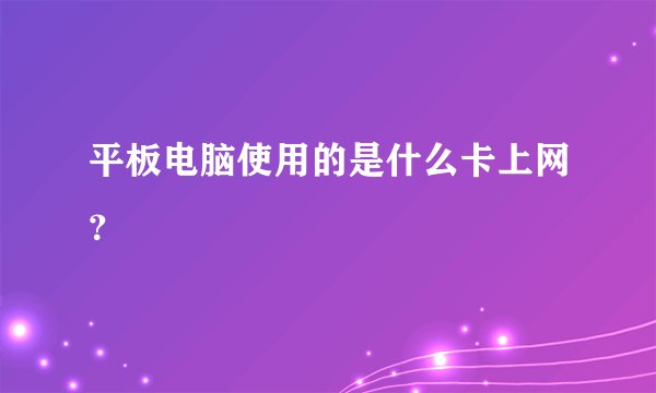 平板电脑使用的是什么卡上网？