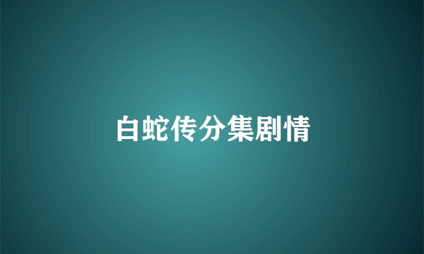 白蛇传分集剧情
