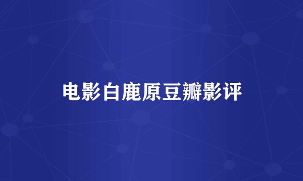 电影白鹿原豆瓣影评