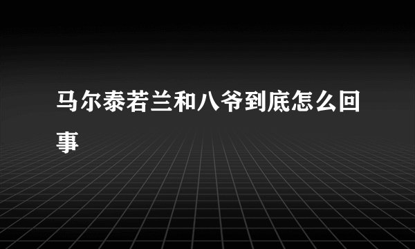 马尔泰若兰和八爷到底怎么回事
