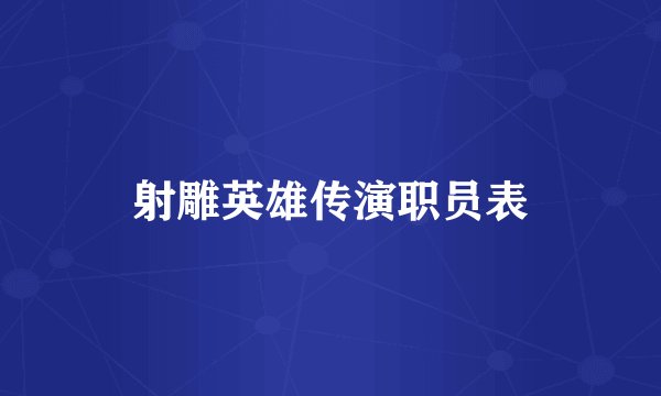 射雕英雄传演职员表