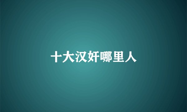 十大汉奸哪里人