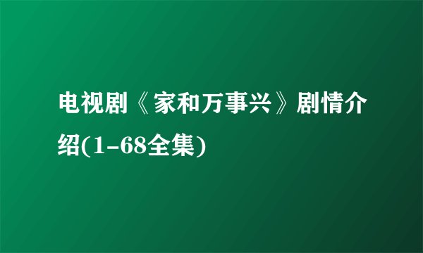 电视剧《家和万事兴》剧情介绍(1-68全集)