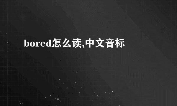 bored怎么读,中文音标