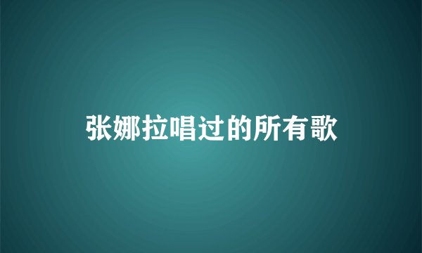 张娜拉唱过的所有歌
