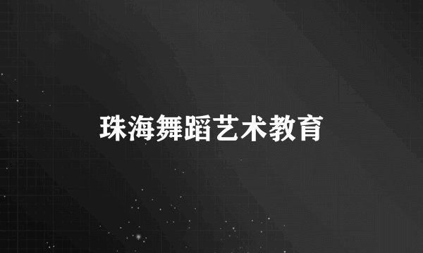 珠海舞蹈艺术教育