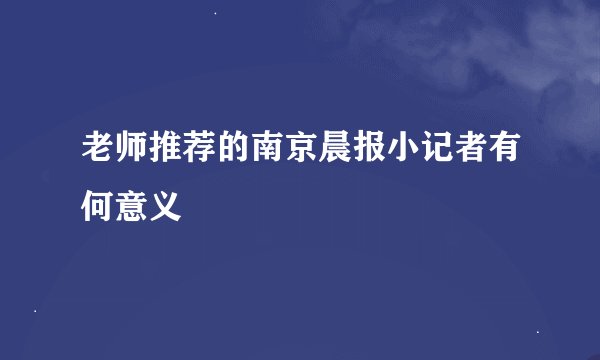老师推荐的南京晨报小记者有何意义
