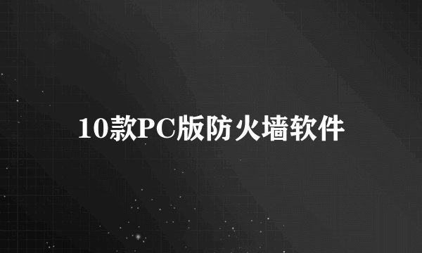 10款PC版防火墙软件