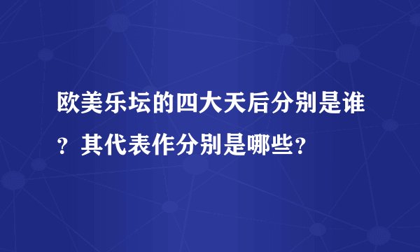 欧美乐坛的四大天后分别是谁？其代表作分别是哪些？