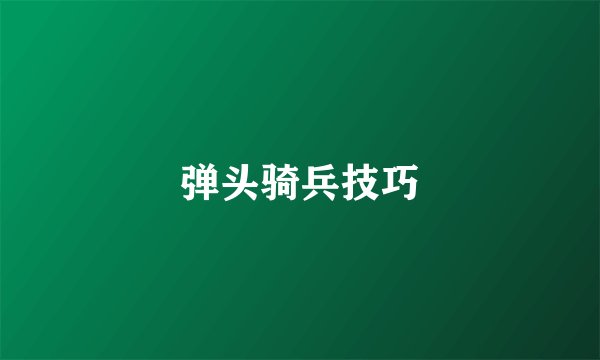 弹头骑兵技巧