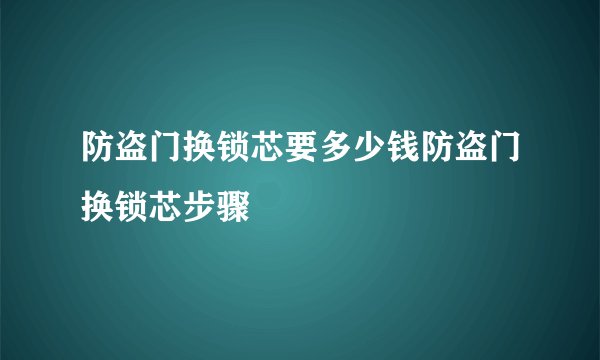 防盗门换锁芯要多少钱防盗门换锁芯步骤