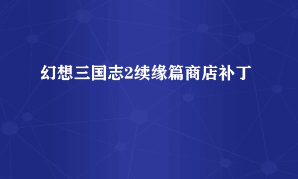 幻想三国志2续缘篇商店补丁
