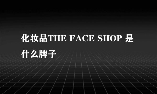 化妆品THE FACE SHOP 是什么牌子