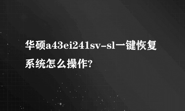 华硕a43ei241sv-sl一键恢复系统怎么操作?