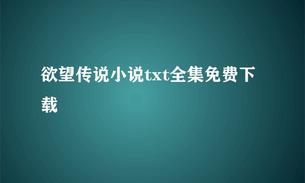 欲望传说小说txt全集免费下载