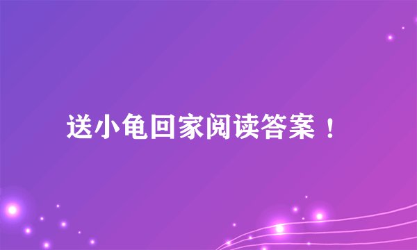 送小龟回家阅读答案 ！
