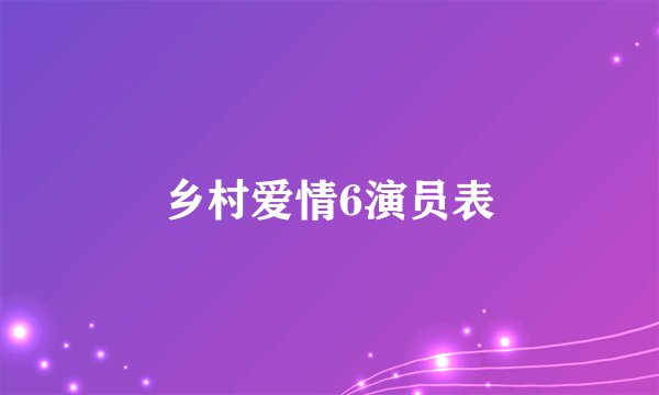乡村爱情6演员表