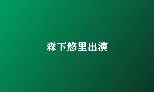 森下悠里出演