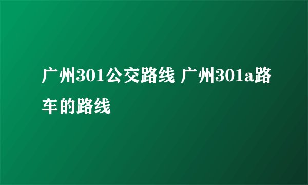 广州301公交路线 广州301a路车的路线