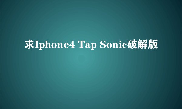求Iphone4 Tap Sonic破解版