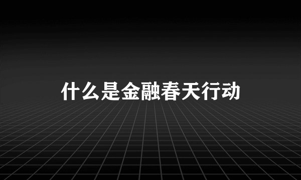 什么是金融春天行动
