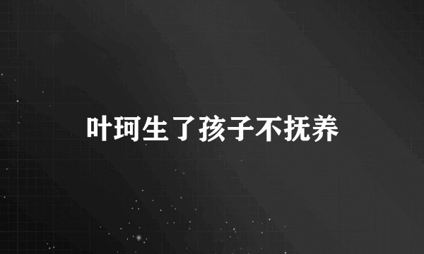 叶珂生了孩子不抚养