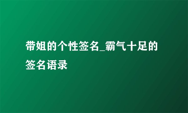带姐的个性签名_霸气十足的签名语录