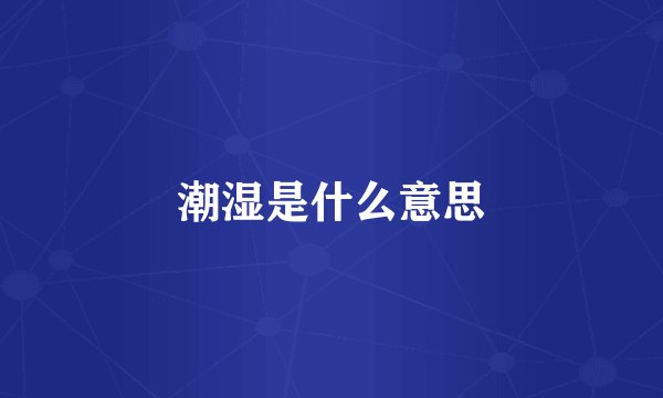 潮湿是什么意思